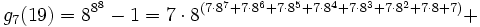 g_7(19) = 8^{8^8} - 1 = 7\cdot 8^{(7\cdot 8^7 + 7\cdot 8^6 + 7\cdot 8^5 + 7\cdot 8^4 + 7\cdot 8^3 + 7\cdot 8^2 + 7\cdot 8 + 7)}+