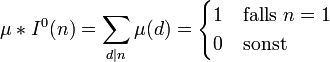 \mu*I^0(n)=\sum_{d|n} \mu (d) = \begin{cases} 1 &amp;amp; \mathrm{falls}\ n=1 \\ 0 &amp;amp; \mathrm{sonst} \end{cases}