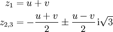\begin{align}
z_1&amp;amp;amp;=u + v\\
z_{2,3} &amp;amp;amp;= -\frac{u+v}2 \pm \frac{u-v}2\,\mathrm i \sqrt3
\end{align}