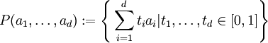 P(a_1, \dots , a_d) := \Biggl\{ \sum^{d}_{i=1} t_i a_i | t_1, \dots , t_d \in [0,1]  \Biggr\}