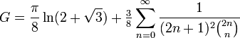 G = \frac{\pi}8 \ln(2+\sqrt3) + \tfrac38 \sum_{n=0}^\infty \frac1{(2n+1)^2\binom{2n}{n}}
