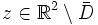 z\in\mathbb{R}^2\setminus \bar D