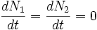 \frac{dN_1}{dt} = \frac{dN_2}{dt} = 0