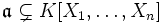 \mathfrak a\subsetneq K[X_1,\ldots,X_n]