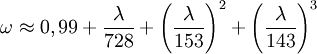 \omega \approx 0,99 + \frac{\lambda}{728} + \left(\frac{\lambda}{153}\right)^2 + \left(\frac{\lambda}{143}\right)^3  \qquad 