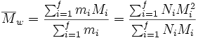  \overline {M}_w = \frac {\sum_{i=1}^f m_i M_i } {\sum_{i=1}^f m_i } = \frac {\sum_{i=1}^f N_i M_i^2 } {\sum_{i=1}^f N_i M_i } 