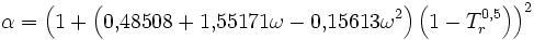 \alpha = \left(1 + \left(0{,}48508 + 1{,}55171\omega - 0{,}15613\omega^2\right) \left(1-T_r^{0{,}5}\right)\right)^2