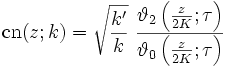 \mbox{cn}(z; k) = \sqrt{\frac{k'}{k}}\ {\vartheta_{2}\left(\frac{z}{2K};\tau\right) \over \vartheta_{0}\left(\frac{z}{2K};\tau\right)}