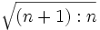  \sqrt{(n+1):n} 