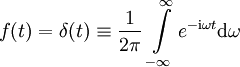  f(t)=\delta(t)\equiv \frac{1}{2\pi} \,\int\limits_{-\infty}^\infty e^{-\mathrm i\omega t}\mathrm d\omega 
