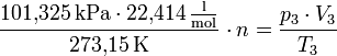 \frac{101{,}325 \, \mathrm{kPa} \cdot 22{,}414 \, \frac{\mathrm{l}}{\mathrm{mol}} }{273{,}15 \, \mathrm{K}} \cdot n = \frac{p_3 \cdot V_3}{T_3}
