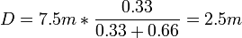 D = 7.5m * \frac {0.33} {0.33 + 0.66} = 2.5m
