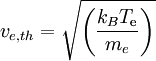 v_{e,th} = \sqrt{\left( \frac{k_B T_{\mathrm{e}}}{m_e} \right)  }