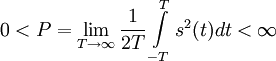  0 &amp;lt; P = \lim \limits_{T \to \infty} {\frac{1}{2T} \int \limits_{-T}^{T} {s^2(t) dt}} &amp;lt; \infty 