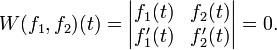 W(f_1, f_2 )(t)
= \begin{vmatrix} f_1(t) &amp;amp; f_2(t)\\
 f'_1(t) &amp;amp; f'_2(t)
\end{vmatrix}  = 0.