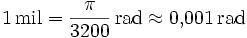 1\,\mathrm{mil} = \frac{\pi}{3200}\,\mathrm{rad} \approx 0{,}001\,\mathrm{rad}