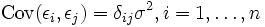 \mbox{Cov}(\epsilon_i,\epsilon_j)=\delta_{ij} \sigma^2, i=1,\ldots, n\;