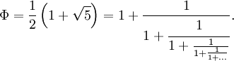 \Phi = \frac{1}{2} \left(1+\sqrt{5} \right) = 1 + \frac{1}{1 + \cfrac{1}{1 + \frac{1}{1 + \frac{1}{1 + ...}}}}.