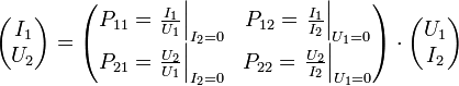 \begin{pmatrix}I_1 \\ U_2\end{pmatrix} = \begin{pmatrix}P_{11} = \left.\frac{I_1}{U_1}\right|_{I_2=0} &amp;amp;amp; P_{12} = \left.\frac{I_1}{I_2}\right|_{U_1=0} \\ P_{21} = \left.\frac{U_2}{U_1}\right|_{I_2=0} &amp;amp;amp; P_{22} = \left.\frac{U_2}{I_2}\right|_{U_1=0} \end{pmatrix} \cdot \begin{pmatrix}U_1 \\ I_2\end{pmatrix} 