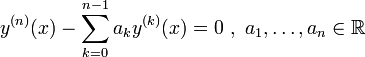  y^{(n)}(x) - \sum_{k=0}^{n-1}a_ky^{(k)}(x) = 0\ ,\ a_1, \ldots, a_n \in \mathbb{R}