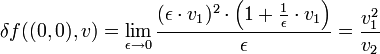 \delta f((0,0),v)=\lim_{\epsilon\to 0}\frac{(\epsilon\cdot v_1)^2\cdot\left(1+\frac{1}{\epsilon}\cdot v_1\right)}{\epsilon}=\frac{v_1^2}{v_2}