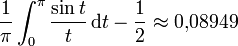 \frac{1}{\pi}\int_0^\pi \frac{\sin t}{t}\, \mathrm dt - \frac{1}{2} \approx 0{,}08949