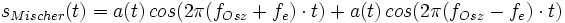  s_{Mischer}(t) = a(t)\, cos(2 \pi (f_{Osz} + f_e) \cdot t) + a(t)\, cos(2 \pi (f_{Osz} - f_e) \cdot t) 