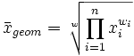 \bar{x}_{geom}=\sqrt[w]{\prod_{i=1}^n x_i^{w_i}}