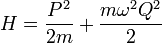 H = \frac{P^{2}}{2m}+\frac{m\omega ^{2}Q^{2}}{2} 
