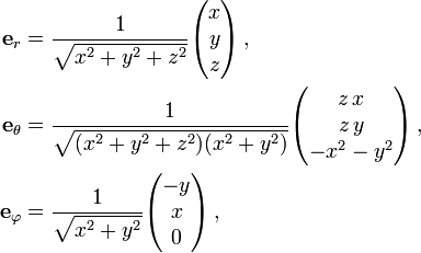 
\begin{align}
\mathbf e_r &amp;amp;amp;= 
\frac{1}{\sqrt{x^2+y^2+z^2}}
\begin{pmatrix}
x\\y\\z
\end{pmatrix}
\,,\\ 
\mathbf e_\theta &amp;amp;amp;=
\frac{1}{\sqrt{(x^2+y^2+z^2)(x^2+y^2)}}
\begin{pmatrix}
z\,x\\z\,y\\-x^2-y^2
\end{pmatrix}\,,\\ 
\mathbf e_\varphi &amp;amp;amp;=
\frac{1}{\sqrt{x^2+y^2}}
\begin{pmatrix}
-y\\x\\0
\end{pmatrix}
\,,
\end{align}
