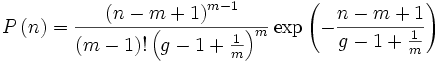 P\left (n \right )  = \frac{\left
   (n-m+1\right )^{m-1}}{\left (m-1 \right )!\left
   (g-1+\frac{1}{m}\right )^{m}}\exp \left ( -
   \frac{n-m+1}{g-1+\frac{1}{m}}\right )
