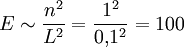  E \sim \frac{n^2}{L^2} = \frac{1^2}{0{,}1^2} = 100 
