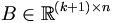 B \in \mathbb{R}^{(k+1) \times n}