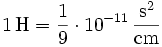 \mathrm{1\, H = \frac{1}{9}\cdot 10^{-11}\,\frac{s^2}{cm}}