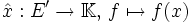 \hat{x}: E'\rightarrow{\mathbb K},\, f\mapsto f(x)
