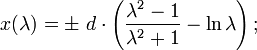  x(\lambda) = \pm\ d \cdot \left( {{\lambda^2 -1} \over {\lambda^2 +1}} - \ln \lambda \right); 