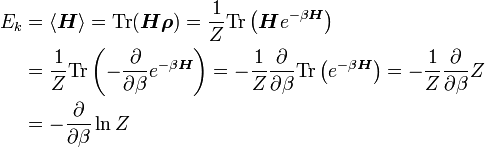 \begin{align}
E_{k} &amp;amp; =\langle\boldsymbol{H}\rangle = \textrm{Tr}(\boldsymbol{H\rho})=\frac{1}{Z}\textrm{Tr}\left(\boldsymbol{H}e^{-\beta\boldsymbol{H}}\right)\\
  &amp;amp; = \frac{1}{Z}\textrm{Tr}\left(-\frac{\partial}{\partial\beta}e^{-\beta\boldsymbol{H}}\right) = -\frac{1}{Z}\frac{\partial}{\partial\beta}\textrm{Tr}\left(e^{-\beta\boldsymbol{H}}\right)=-\frac{1}{Z}\frac{\partial}{\partial\beta}Z\\
  &amp;amp; = -\frac{\partial}{\partial\beta}\ln Z
\end{align}