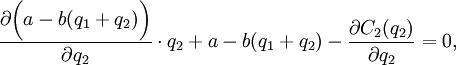 \frac{\partial \bigg(a - b(q_1+q_2)\bigg) }{\partial q_2}\cdot q_2 + a - b(q_1+q_2) - \frac{\partial C_2 (q_2)}{\partial q_2}=0,