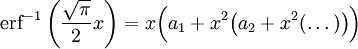 \operatorname{erf}^{-1} \left(\frac{\sqrt\pi}2 x\right) = x\Bigl(a_1 + x^2 \bigl(a_2 + x^2 (\dots)\bigr)\Bigr)