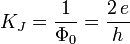 K_J = \frac{1}{\Phi_0} = \frac{2\,e}{h}