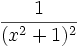 \frac {1} {(x^2+1)^2}\;