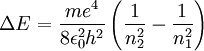  \Delta E = \frac{ m e^4}{8 \epsilon_0^2 h^2} \left( \frac{1}{n_2^2} - \frac{1}{n_1^2} \right) \ 
