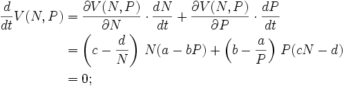 \begin{align}
  \frac{d}{dt}V(N,P)
  &amp;amp;amp;= \frac{\partial V(N,P)}{\partial N}\cdot\frac{dN}{dt} +  \frac{\partial V(N,P)}{\partial P}\cdot\frac{dP}{dt} \\
  &amp;amp;amp;= \left( c-\frac{d}{N}\right)\,N(a-bP) + \left( b-\frac{a}{P}\right)\,P(cN-d) \\
  &amp;amp;amp;= 0;
\end{align}