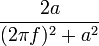 \frac{2a}{(2\pi f)^{2}+a^{2}}