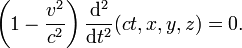\left(1-\frac{v^2}{c^2} \right) \frac{\mathrm d^2}{\mathrm dt^2} (ct,x,y,z) = 0.
