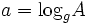 a=\operatorname{log}_g A