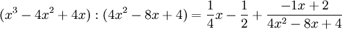  (x^3 - 4x^2 + 4x) : (4x^2-8x+4) = {{ 1 \over 4 }x - {1 \over 2} + {{-1x+2} \over {4x^2-8x+4}}}