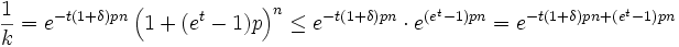
\frac{1}{k} = e^{-t(1+\delta)pn} \left(1 + (e^t-1)p\right)^n
\leq e^{-t(1+\delta)pn} \cdot e^{(e^t-1)pn}
= e^{-t(1+\delta)pn + (e^t-1)pn}
