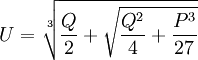 U = \sqrt[3]{\frac{Q}{2} + \sqrt{\frac{Q^2}{4}+\frac{P^3}{27}}}