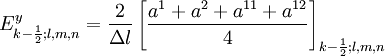 
    E_{k-\frac{1}{2};l,m,n}^y=\frac{2}{\Delta l}\left[\frac{a^1+a^2+a^{11}+a^{12}}{4}\right]_{k-\frac{1}{2};l,m,n}